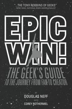 Paperback Epic Win!: The Geek's Guide to the Journey from Fan to Creator Book