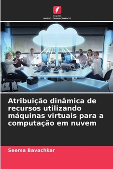 Paperback Atribuição dinâmica de recursos utilizando máquinas virtuais para a computação em nuvem [Portuguese] Book