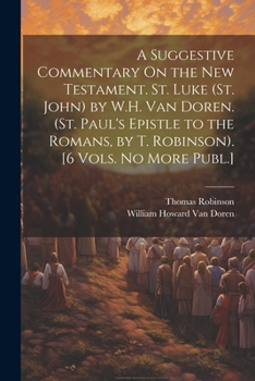 Paperback A Suggestive Commentary On the New Testament. St. Luke (St. John) by W.H. Van Doren. (St. Paul's Epistle to the Romans, by T. Robinson). [6 Vols. No M Book