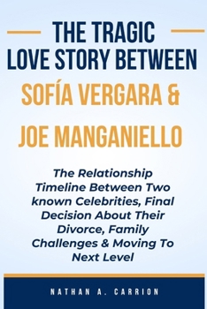 Paperback The Tragic Love Story Between Sofía Vergara & Joe Manganiello: The Relationship Timeline Between Two known Celebrities, Final Decision About Their Div Book