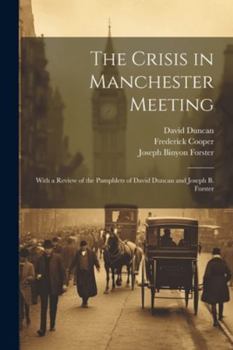 Paperback The Crisis in Manchester Meeting: With a Review of the Pamphlets of David Duncan and Joseph B. Forster Book