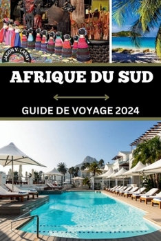 Paperback Arique Du Sud Guide de Voyage 2024: Un voyage extraordinaire à travers les secrets, les merveilles, les richesses et les joyaux cachés de la nation ar [French] Book