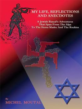 My Life, Reflections and Anecdotes: A Jewish Rascal's Adventures That Span from the Alps to the Sierra Madre and the Rockies