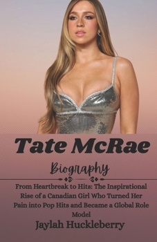 Tate McRae Biography: From Heartbreak to Hits: The Inspirational Rise of a Canadian Girl who Turned Her Pain into Pop Hits and Became a Global Role ... Who Revolutionized the Music Industry)