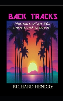 BACK TRACKS: Memoirs of an 80’s male punk groupie