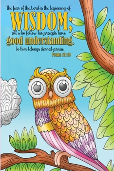 The fear of the Lord is the beginning of wisdom; all who follow his precepts have good understanding. To him belongs eternal praise. -Psalm 111:10: Bible Psalms Journal & Coloring Book