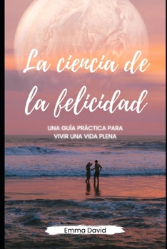 Paperback La ciencia de la felicidad: Una guía práctica para vivir una vida plena [Spanish] Book