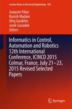 Hardcover Informatics in Control, Automation and Robotics 12th International Conference, Icinco 2015 Colmar, France, July 21-23, 2015 Revised Selected Papers Book