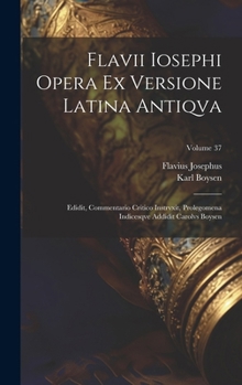 Hardcover Flavii Iosephi Opera ex versione latina antiqva; Edidit, commentario critico instrvxit, prolegomena indicesqve addidit Carolvs Boysen; Volume 37 [Latin] Book