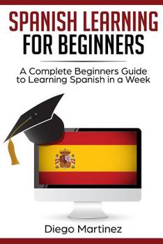 Paperback Spanish Learning for Beginners: A Complete Beginners Guide to Learning Spanish in a Week Book