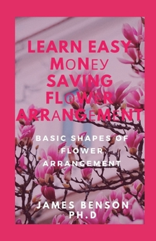 Paperback Learn Easy Mоnеу Saving Flоwеr Arrаngеmеntѕ: Basic Shapes Of Flower Arrangement Book