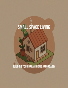 Paperback Small Space Living: Building Your Dream Home Affordably Book