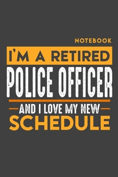 Paperback Notebook POLICE OFFICER: I'm a retired POLICE OFFICER and I love my new Schedule - 120 graph Pages - 6" x 9" - Retirement Journal Book