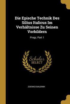 Paperback Die Epische Technik Des Silius Italicus Im Verhältnisse Zu Seinen Vorbildern: Progr, Part 1 [German] Book