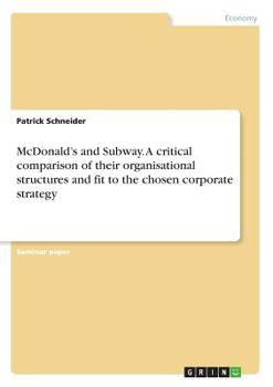 Paperback McDonald's and Subway. A critical comparison of their organisational structures and fit to the chosen corporate strategy Book