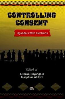 Paperback CONTROLLING CONSENT: Uganda's 2016 Election Book