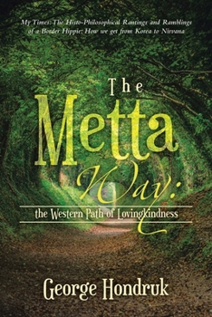 Paperback The Metta Way: the Western Path of Lovingkindness: My Times: The Histo-Philosophical Rantings and Ramblings of a Border Hippie: How W Book