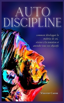 Paperback Autodiscipline: L'art et la science de la discipline: comment développer la maîtrise de soi, résister à la tentation et atteindre tous [French] Book