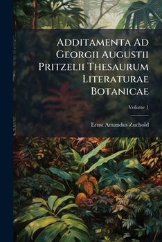 Paperback Additamenta Ad Georgii Augustii Pritzelii Thesaurum Literaturae Botanicae; Volume 1 [German] Book