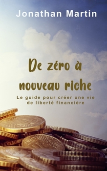 Paperback De zéro à nouveau riche: Le guide pour créer une vie de liberté financière [French] Book