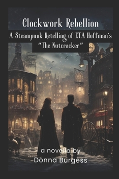 Clockwork Rebellion: A Steampunk Retelling of ETA Hoffman's The Nutcracker B0CNT8QYCX Book Cover