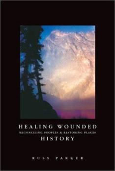Paperback Healing Wounded History: Reconciling Peoples and Restoring Places Book
