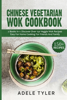 Paperback Chinese Vegetarian Wok Cookbook: 2 Books In 1: Discover Over 150 Veggie Recipes Easy For Home Cooking For Friends And Family Book