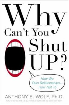 Hardcover Why Can't You Shut Up?: How We Ruin Relationships--How Not to Book