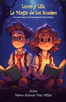Luca y Lila, La Magia de los Sueños: Un viaje mágico hacia la superación del bullying