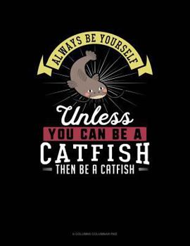 Paperback Always Be Yourself Unless You Can Be a Catfish Then Be a Catfish: 6 Columns Columnar Pad Book