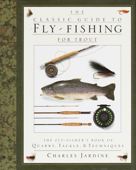 Hardcover The Classic Guide to Fly-Fishing for Trout: The Fly-Fisher's Book of Quarry, Tackle, & Techniques Book