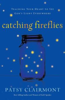 Paperback The Catching Fireflies: Teaching Your Heart to See God's Light Everywhere Book