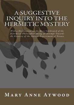 Paperback A Suggestive Inquiry Into The Hermetic Mystery: With a Dissertation on the More Celebrated of the Alchemical Philosophers Being an Attempt Towards the Book