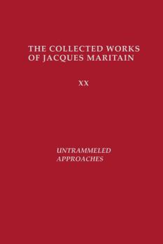 Untrammeled Approaches: The Collected Works of Jacques Maritain