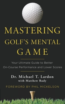 Hardcover Mastering Golf's Mental Game: Your Ultimate Guide to Better On-Course Performance and Lower Scores Book