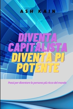 Paperback Diventa Capitalista Diventa Pi Potente: Passi per diventare la persona più ricca del mondo [Italian] Book