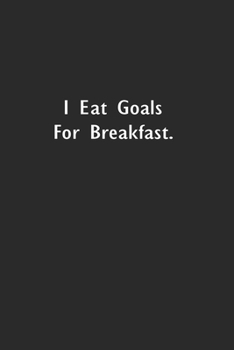 I eat Goals for Breakfast: Lined Notebook (110 Pages 6" x 9" )