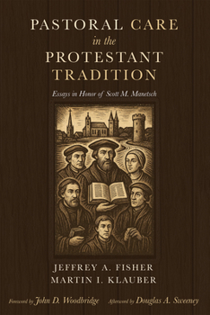 Pastoral Care in the Protestant Tradition: Essays in Honor of Scott M. Manetsch