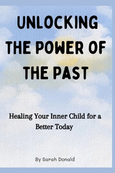 Paperback Unlocking the Power of the Past: Healing Your Inner Child for a Better Today Book