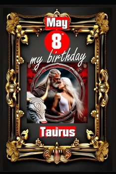 May 8th, my birthday: Born on May 8th, under the sign of Taurus, exploring my attributes and character traits, strengths and weaknesses, alo