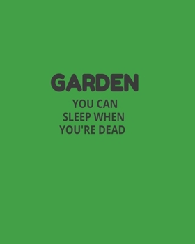 Paperback Garden You Can Sleep When You're Dead: Garden Planner Journal & Log Book: Vegetable & Flower Gardening Journal, Planner and Log Book Perfect Gift for Book