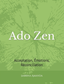 Paperback Ado Zen: Acceptation, Émotions, Réconciliation [French] Book