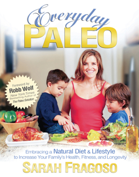 Paperback Everyday Paleo: Embracing a Natural Diet & Lifestyle to Increase Your Family's Health, Fitness, and Longevity Book