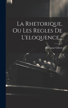 Hardcover La Rhetorique, Ou Les Regles De L'eloquence... [French] Book