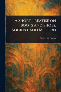 Paperback A Short Treatise on Boots and Shoes, Ancient and Modern Book