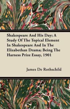 Paperback Shakespeare And His Day; A Study Of The Topical Element In Shakespeare And In The Elizabethan Drama; Being The Harness Prize Essay, 1901 Book