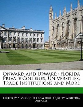 Onward and Upward : Florida Private Colleges, Universities, Trade Institutions and More