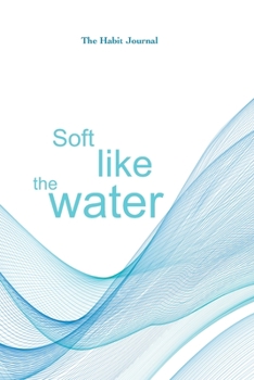 Soft Like The Water: the hydration journal to reach your water drinking goals (6x9, 90 days, undated)