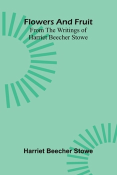 Paperback Flowers and fruit from the writings of Harriet Beecher Stowe Book