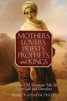 Paperback Mothers, Lovers, Priests, Prophets, and Kings: What the Old Testament Tells Us about God and Ourselves Book